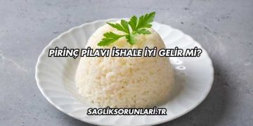 Pirinç Pilavı İshale İyi Gelir mi?