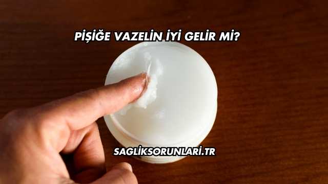 Pişiğe Vazelin İyi Gelir mi?