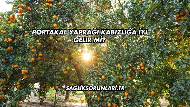 Portakal Yaprağı Kabızlığa İyi Gelir mi?