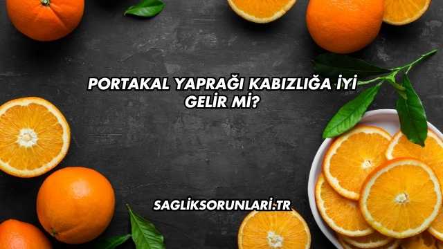 Portakal Yaprağı Kabızlığa İyi Gelir mi?