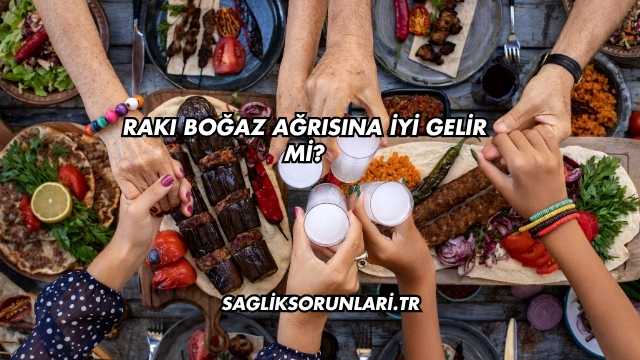 Rakı Boğaz Ağrısına İyi Gelir mi?