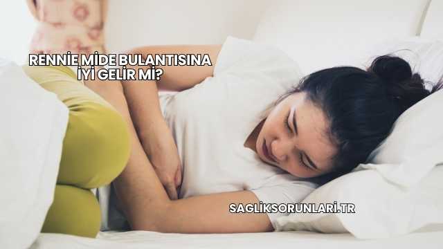 Rennie Mide Bulantısına İyi Gelir mi?