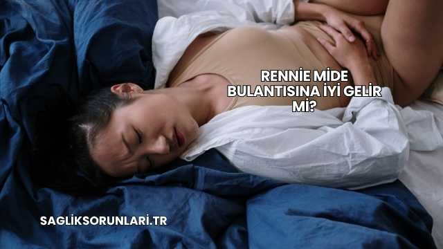 Rennie Mide Bulantısına İyi Gelir mi?