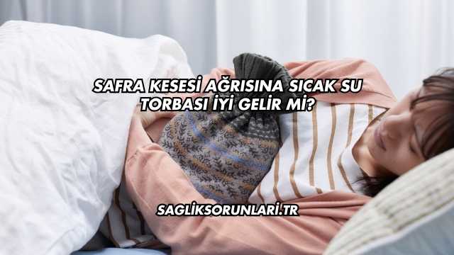 Safra Kesesi Ağrısına Sıcak Su Torbası İyi Gelir mi?