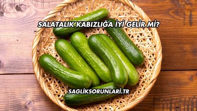 Salatalık Kabızlığa İyi Gelir mi?