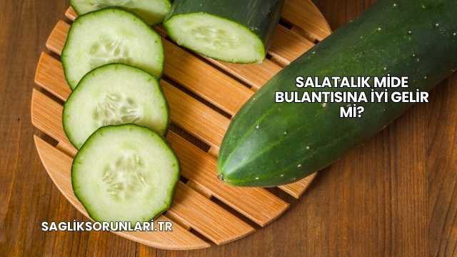 Salatalık Mide Bulantısına İyi Gelir mi?