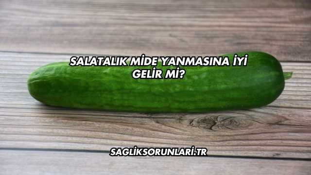 Salatalık Mide Yanmasına İyi Gelir mi?