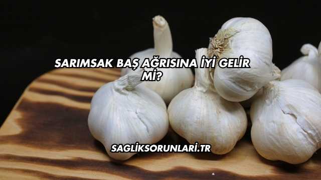 Sarımsak Baş Ağrısına İyi Gelir mi?