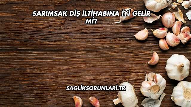 Sarımsak Diş İltihabına İyi Gelir mi?