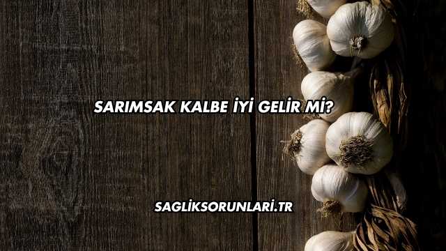 Sarımsak Kalbe İyi Gelir mi?