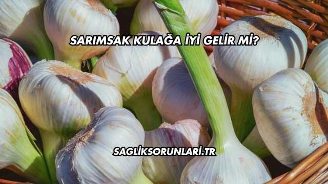 Sarımsak Kulağa İyi Gelir mi?