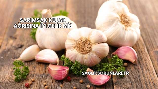 Sarımsak Kulak Ağrısına İyi Gelir mi?