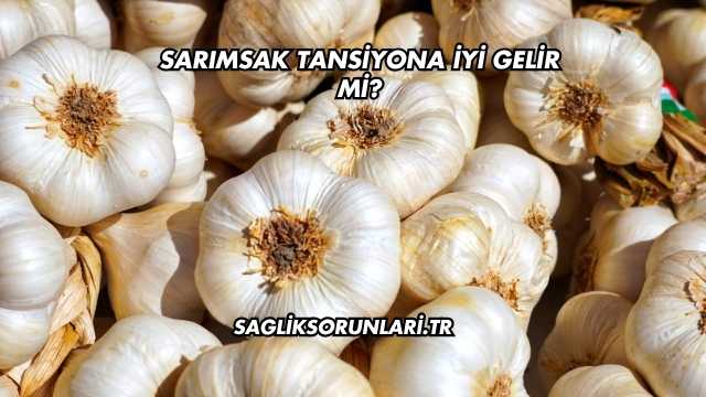 Sarımsak Tansiyona İyi Gelir mi?