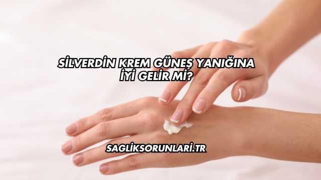 Silverdin Krem Güneş Yanığına İyi Gelir mi