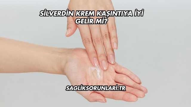 Silverdin Krem Kaşıntıya İyi Gelir mi?
