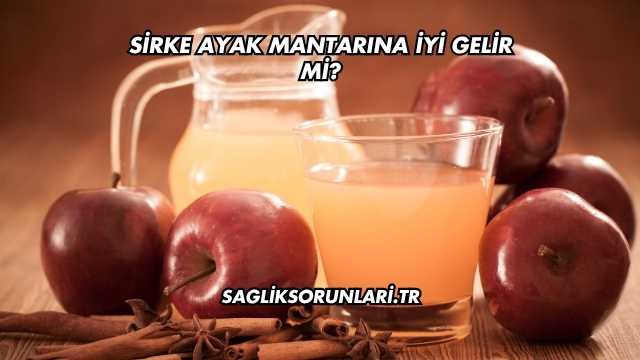 Sirke Ayak Mantarına İyi Gelir mi?