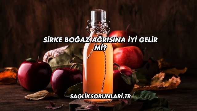 Sirke Boğaz Ağrısına İyi Gelir mi?