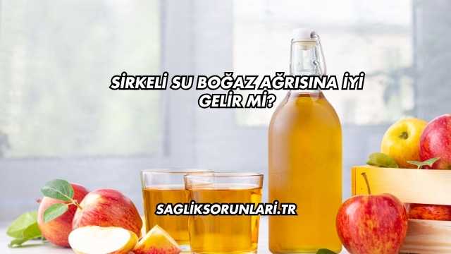 Sirkeli Su Boğaz Ağrısına İyi Gelir mi?