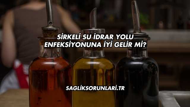 Sirkeli Su İdrar Yolu Enfeksiyonuna İyi Gelir mi?