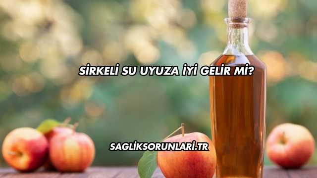 Sirkeli Su Uyuza İyi Gelir mi?