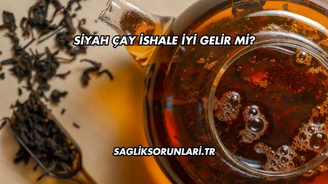 Siyah Çay İshale İyi Gelir mi?