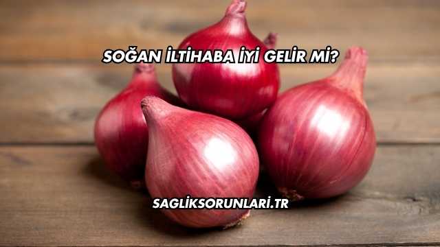 Soğan İltihaba İyi Gelir mi?