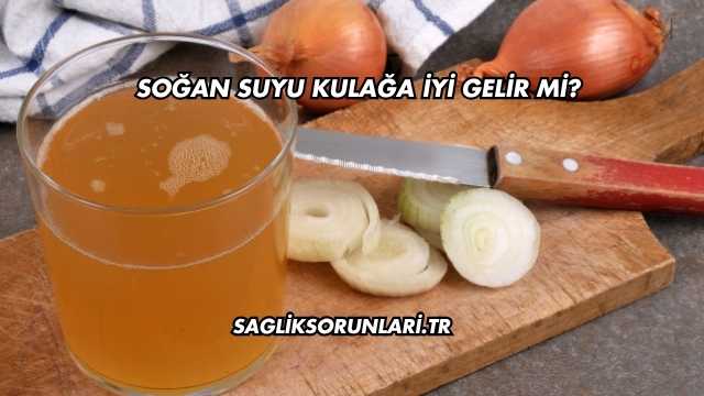 Soğan Suyu Kulağa İyi Gelir mi?