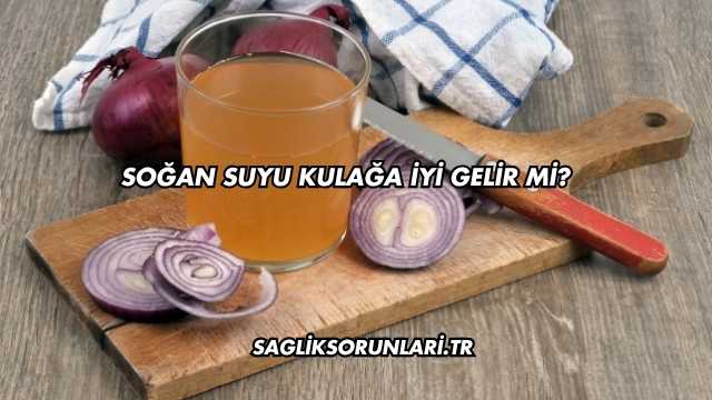 Soğan Suyu Kulağa İyi Gelir mi?