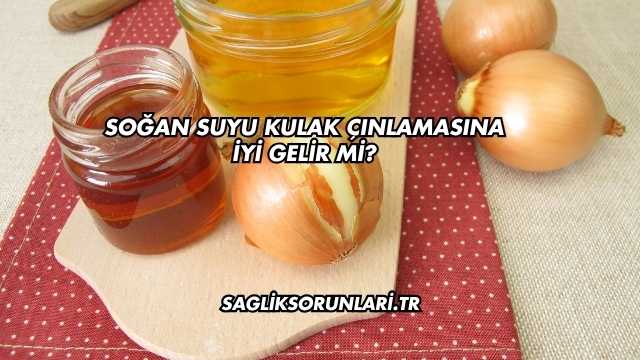Soğan Suyu Kulak Çınlamasına İyi Gelir mi?