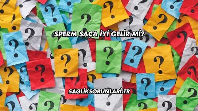 Sperm Saça İyi Gelir mi?