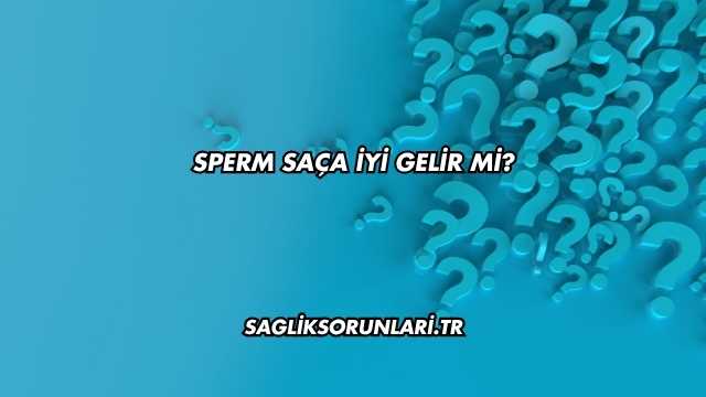 Sperm Saça İyi Gelir mi?