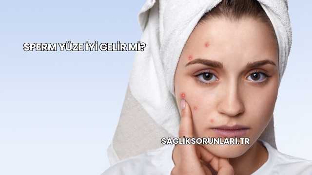 Sperm Yüze İyi Gelir mi?