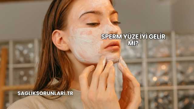 Sperm Yüze İyi Gelir mi?