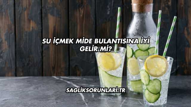 Su İçmek Mide Bulantısına İyi Gelir mi?