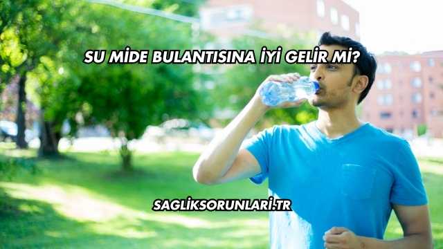 Su Mide Bulantısına İyi Gelir mi?