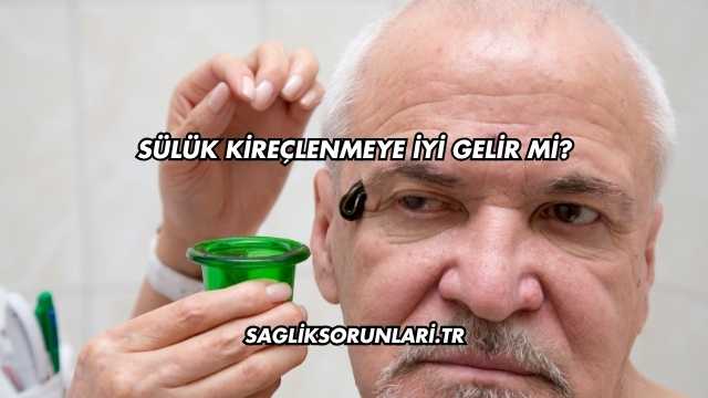 Sülük Kireçlenmeye İyi Gelir mi?