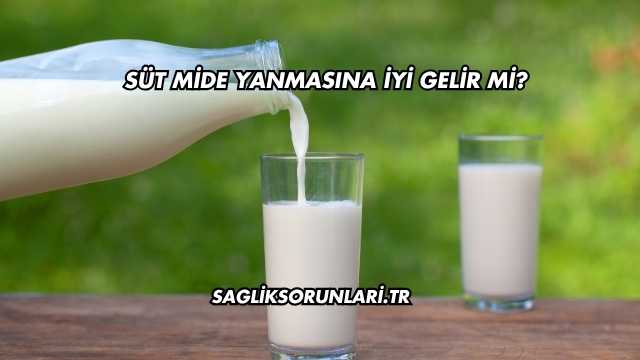 Süt Mide Yanmasına İyi Gelir mi?