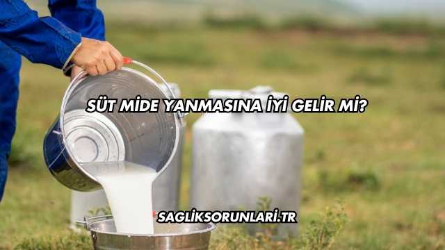 Süt Mide Yanmasına İyi Gelir mi?