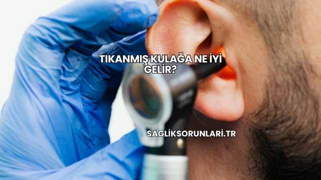 Tıkanmış Kulağa Ne İyi Gelir?