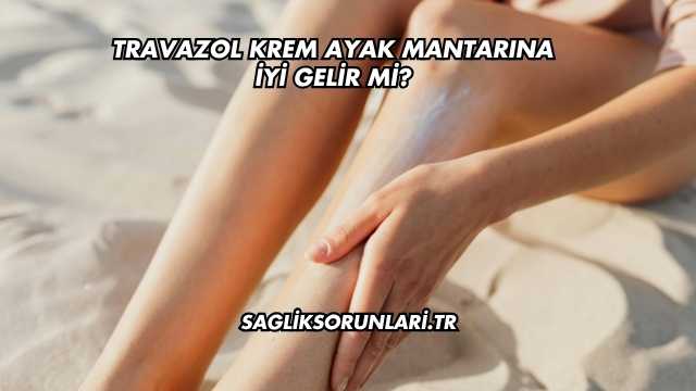 Travazol Krem Ayak Mantarına İyi Gelir mi?