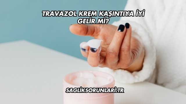 Travazol Krem Kaşıntıya İyi Gelir mi?