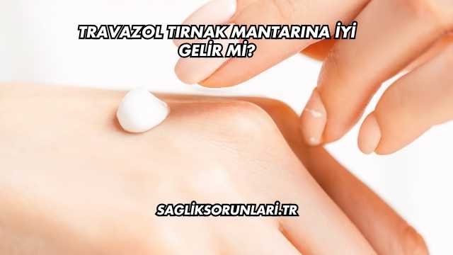 Travazol Tırnak Mantarına İyi Gelir mi?