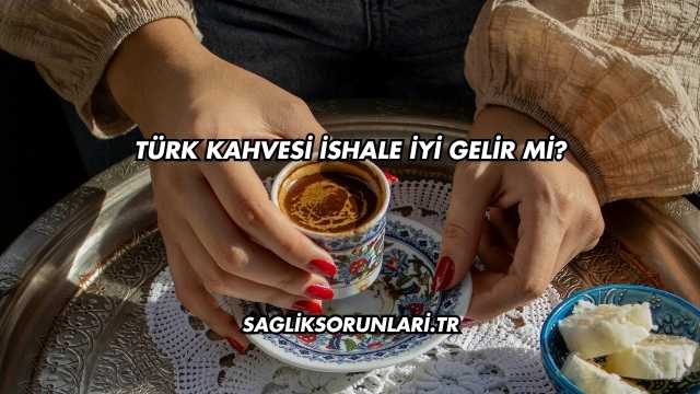 Türk Kahvesi İshale İyi Gelir mi?