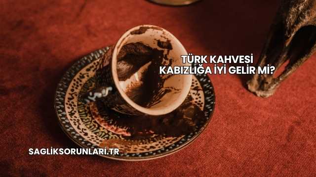 Türk Kahvesi Kabızlığa İyi Gelir mi?