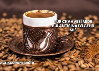 Türk Kahvesi Mide Bulantısına İyi Gelir mi?