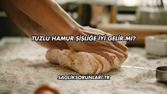 Tuzlu Hamur Şişliğe İyi Gelir mi?