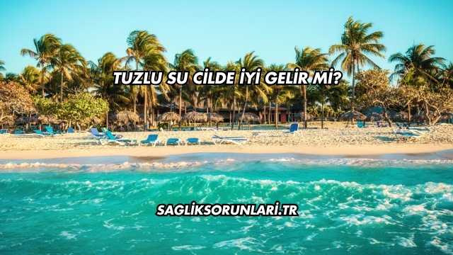 Tuzlu Su Cilde İyi Gelir mi?