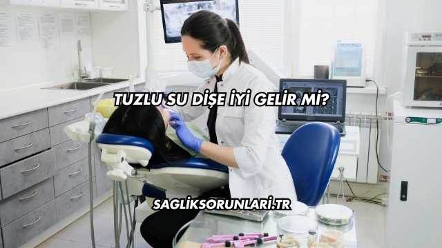 Tuzlu Su Dişe İyi Gelir mi?