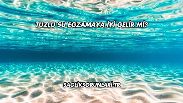 Tuzlu Su Egzamaya İyi Gelir mi?