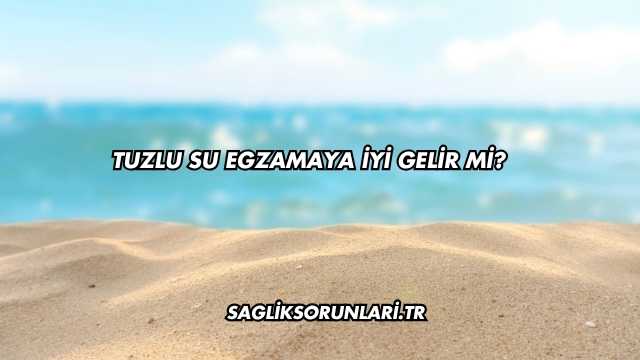 Tuzlu Su Egzamaya İyi Gelir mi?